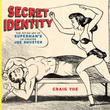 Craig Yoe Joe Shuster Superman Fetish Art Secret Identity Couv